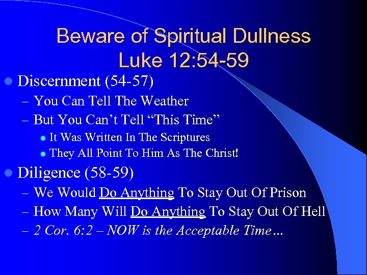 Beware of Spiritual Dullness Luke 12: 54 -59 l Discernment (54 -57) – You