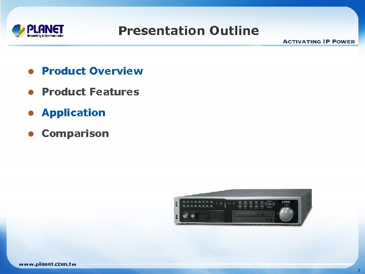 Presentation Outline l Product Overview l Product Features l Application l Comparison www. planet.