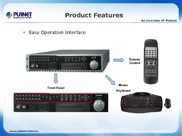 Product Features § Easy Operation Interface Remote Control Front Panel Mouse Keyboard www. planet.