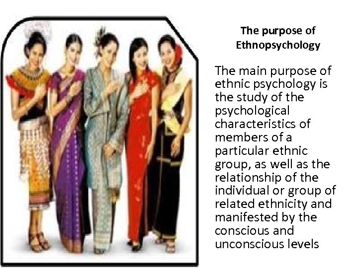 The purpose of Ethnopsychology The main purpose of ethnic psychology is the study of