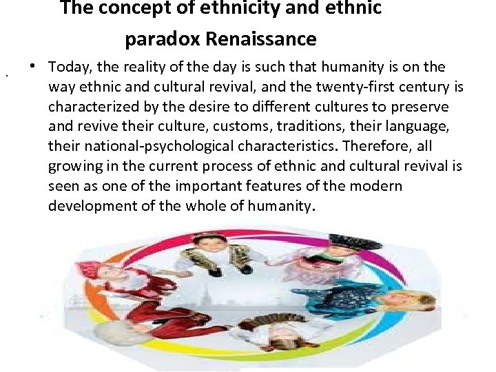 The concept of ethnicity and ethnic paradox Renaissance. • Today, the reality of the