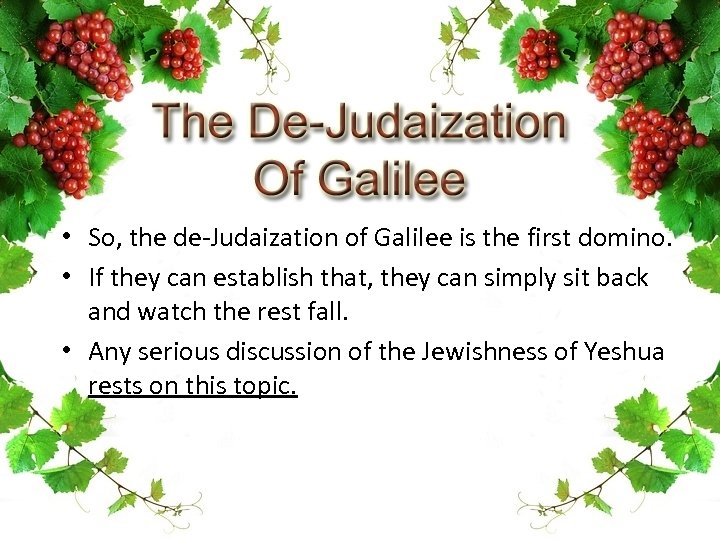  • So, the de-Judaization of Galilee is the first domino. • If they