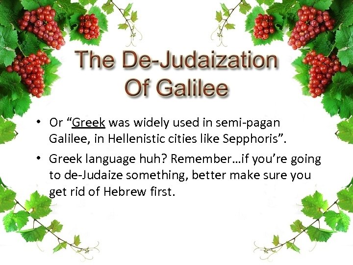  • Or “Greek was widely used in semi-pagan Galilee, in Hellenistic cities like