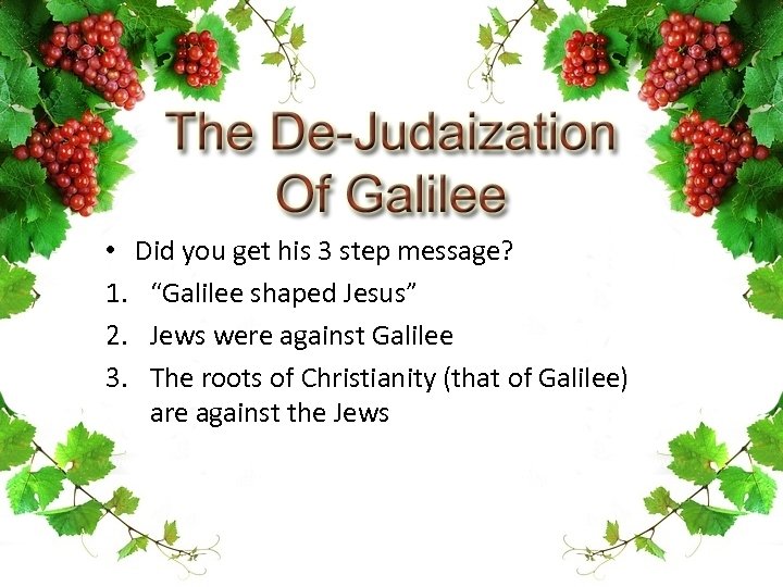  • Did you get his 3 step message? 1. “Galilee shaped Jesus” 2.