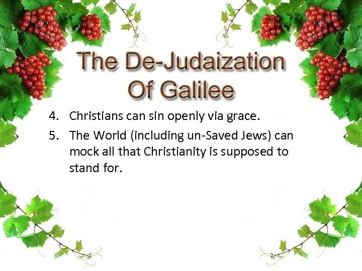 4. Christians can sin openly via grace. 5. The World (including un-Saved Jews) can