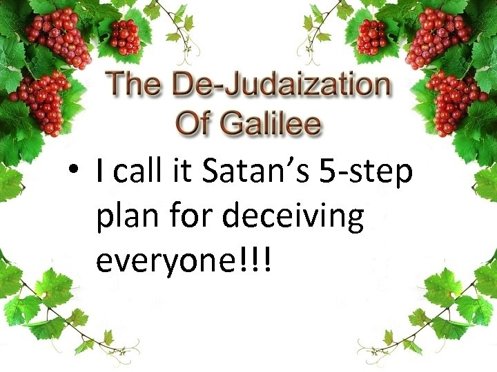  • I call it Satan’s 5 -step plan for deceiving everyone!!! 