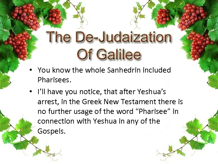  • You know the whole Sanhedrin included Pharisees. • I’ll have you notice,