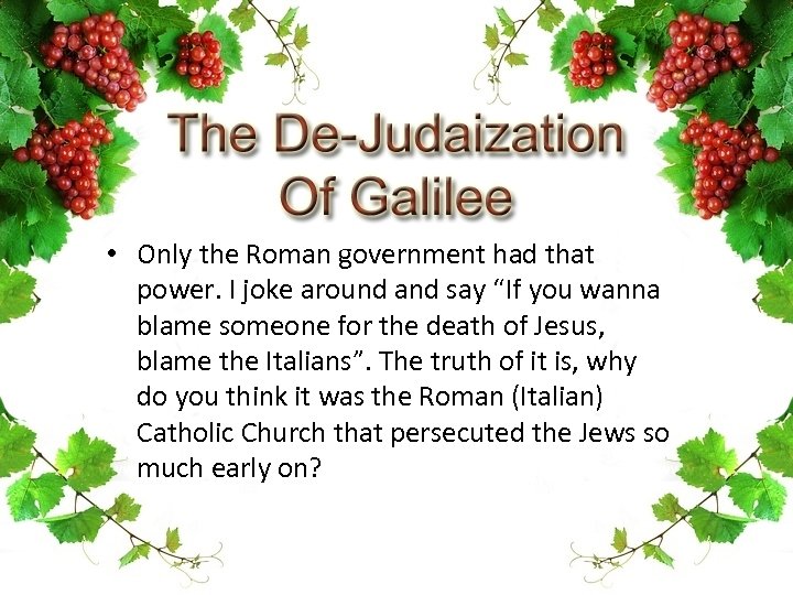  • Only the Roman government had that power. I joke around and say