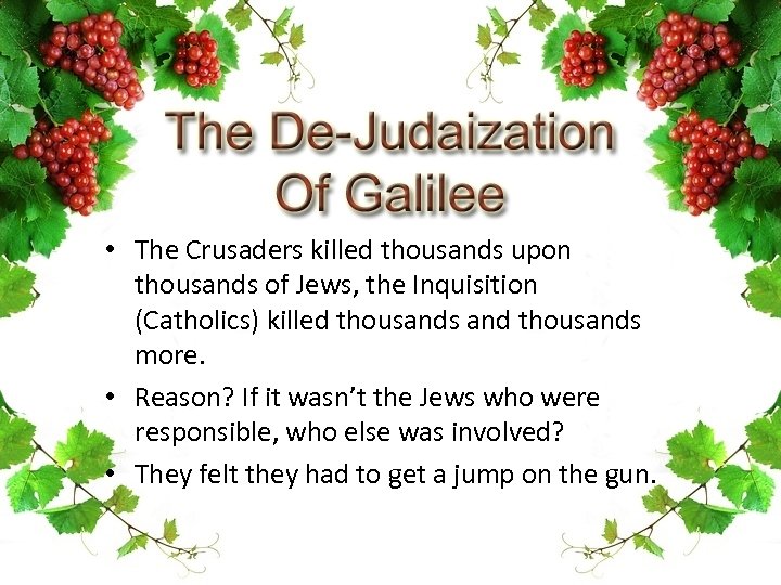  • The Crusaders killed thousands upon thousands of Jews, the Inquisition (Catholics) killed