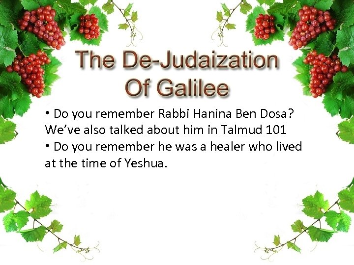  • Do you remember Rabbi Hanina Ben Dosa? We’ve also talked about him