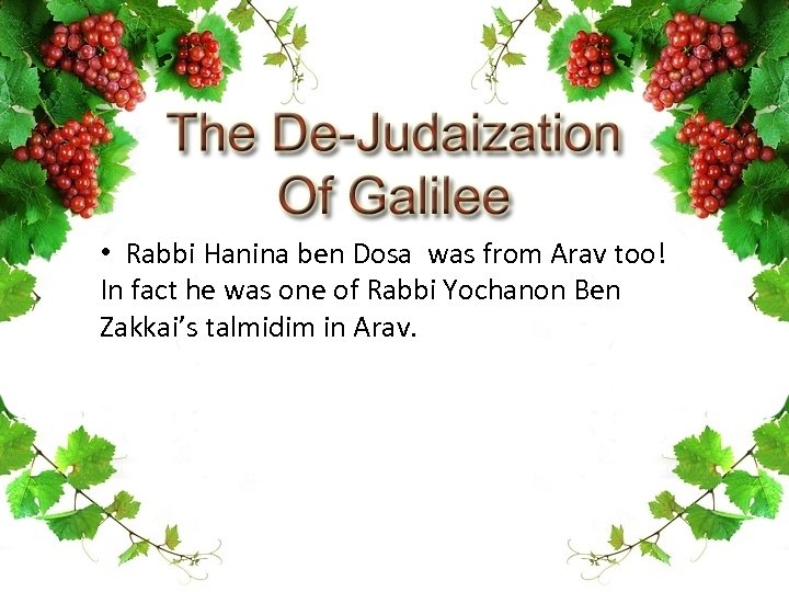  • Rabbi Hanina ben Dosa was from Arav too! In fact he was