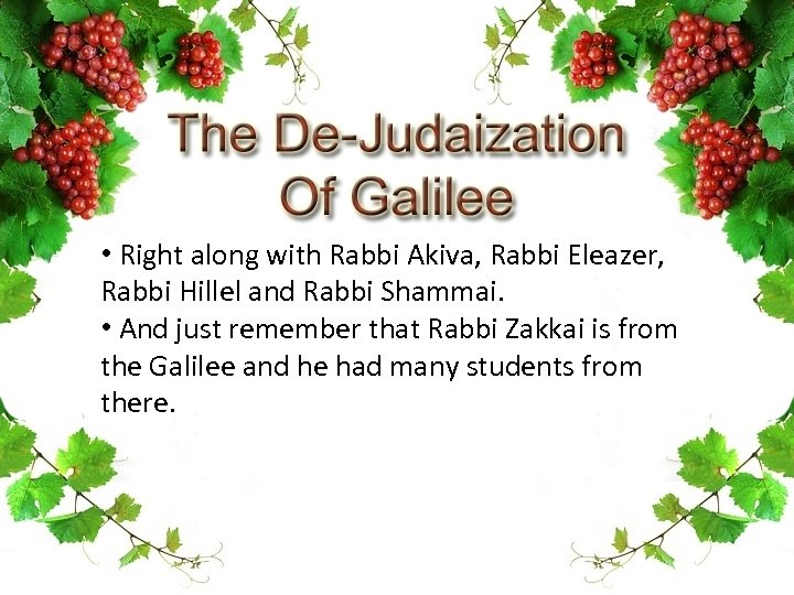  • Right along with Rabbi Akiva, Rabbi Eleazer, Rabbi Hillel and Rabbi Shammai.