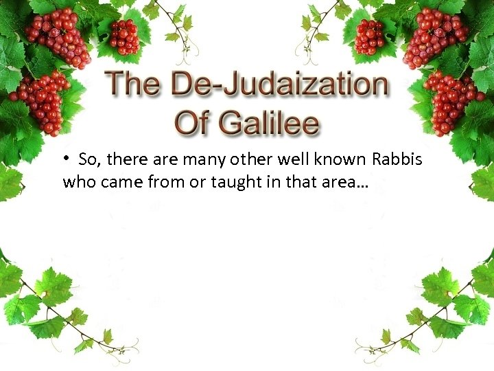  • So, there are many other well known Rabbis who came from or