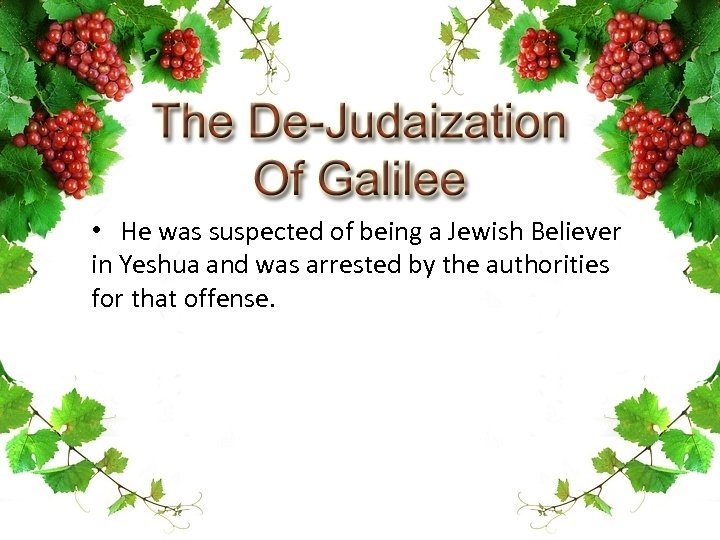  • He was suspected of being a Jewish Believer in Yeshua and was