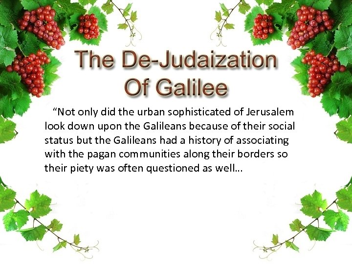  “Not only did the urban sophisticated of Jerusalem look down upon the Galileans