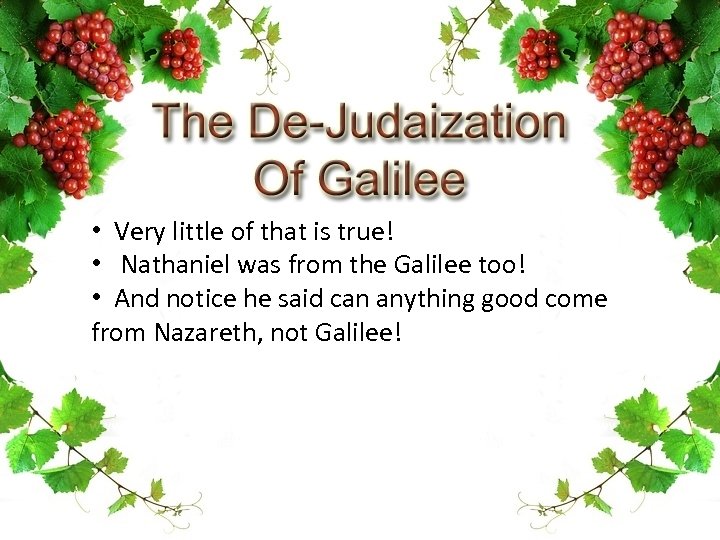  • Very little of that is true! • Nathaniel was from the Galilee