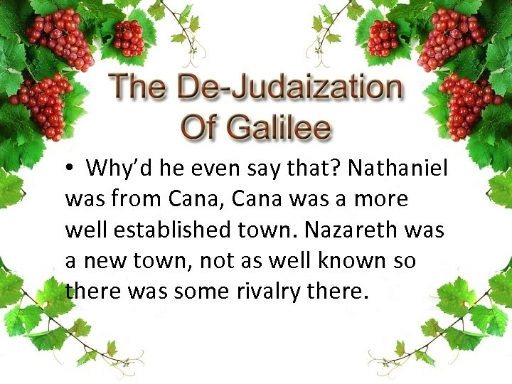  • Why’d he even say that? Nathaniel was from Cana, Cana was a