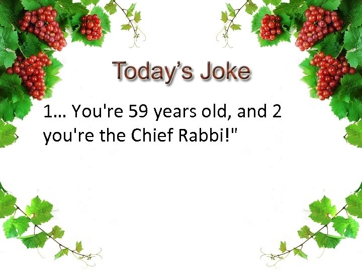 1… You're 59 years old, and 2 you're the Chief Rabbi!