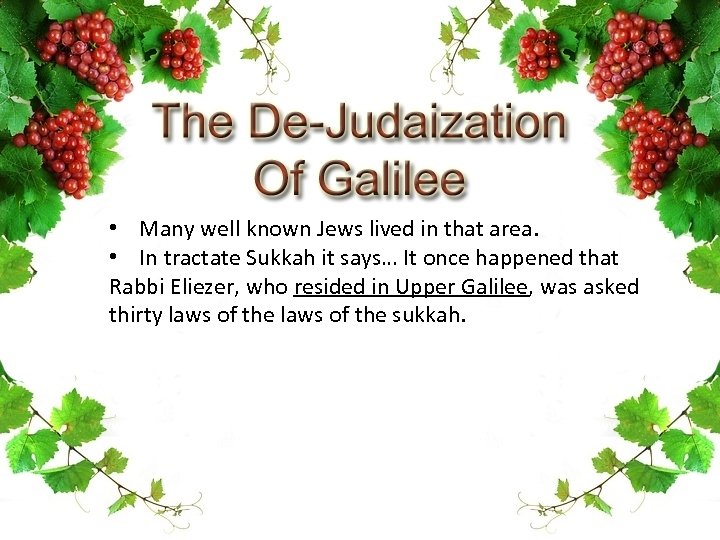  • Many well known Jews lived in that area. • In tractate Sukkah