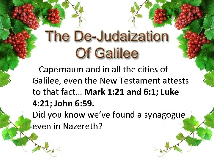  Capernaum and in all the cities of Galilee, even the New Testament attests