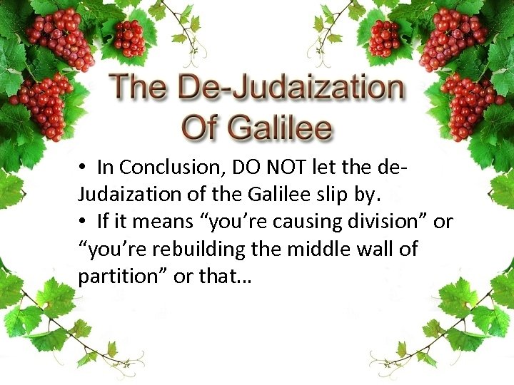  • In Conclusion, DO NOT let the de. Judaization of the Galilee slip