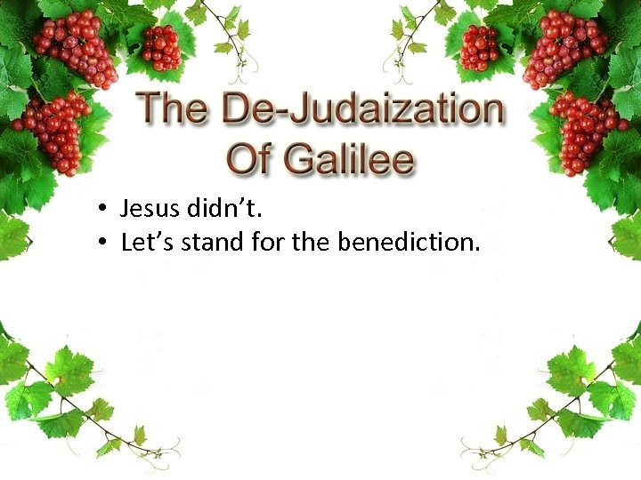  • Jesus didn’t. • Let’s stand for the benediction. 