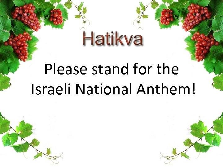 Please stand for the Israeli National Anthem! 