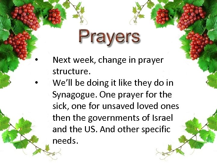  • • Next week, change in prayer structure. We’ll be doing it like