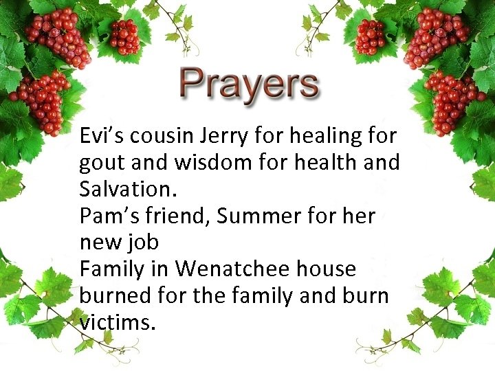 Evi’s cousin Jerry for healing for gout and wisdom for health and Salvation. Pam’s