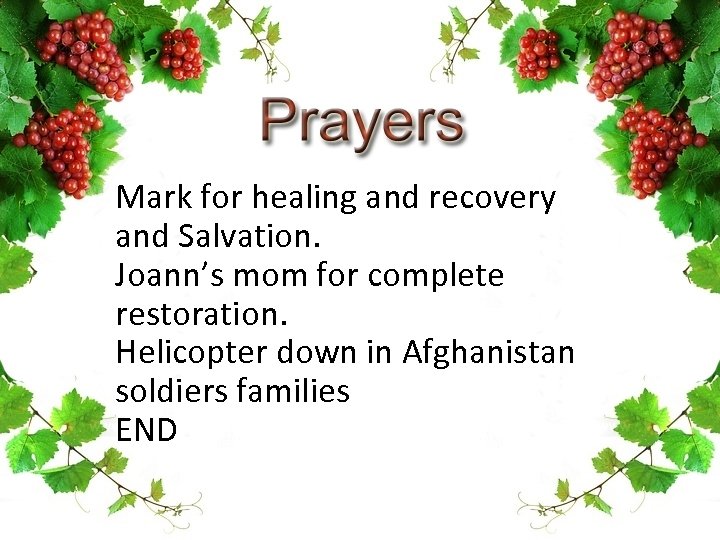 Mark for healing and recovery and Salvation. Joann’s mom for complete restoration. Helicopter down