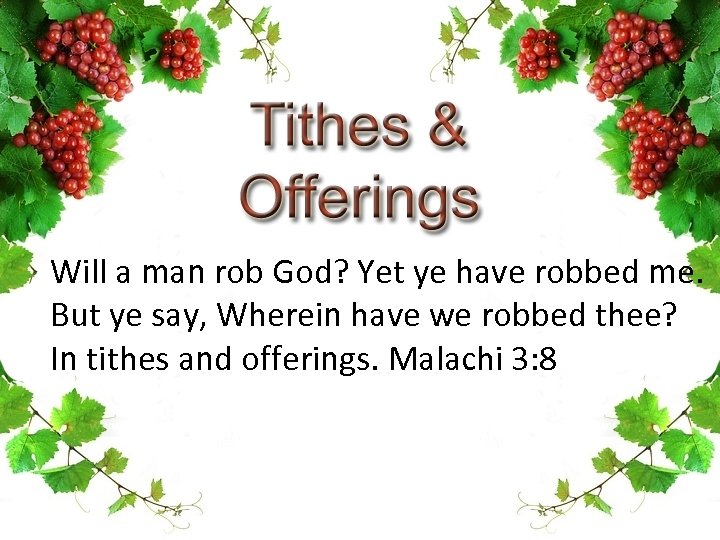 Will a man rob God? Yet ye have robbed me. But ye say, Wherein