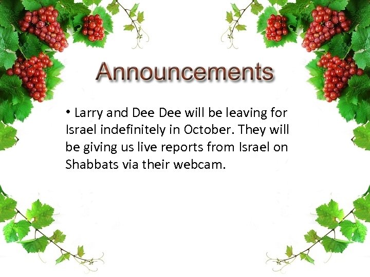  • Larry and Dee will be leaving for Israel indefinitely in October. They