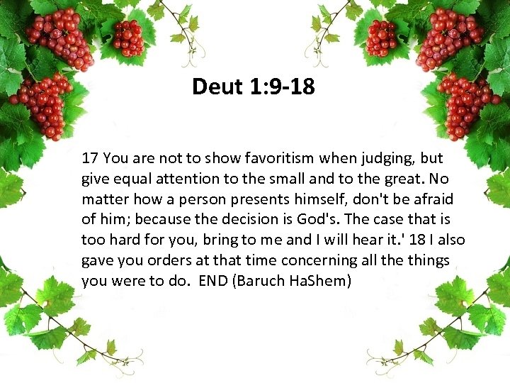 Deut 1: 9 -18 17 You are not to show favoritism when judging, but