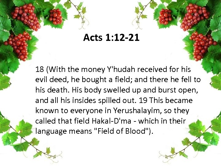 Acts 1: 12 -21 18 (With the money Y'hudah received for his evil deed,