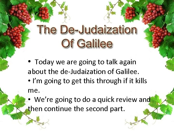  • Today we are going to talk again about the de-Judaization of Galilee.