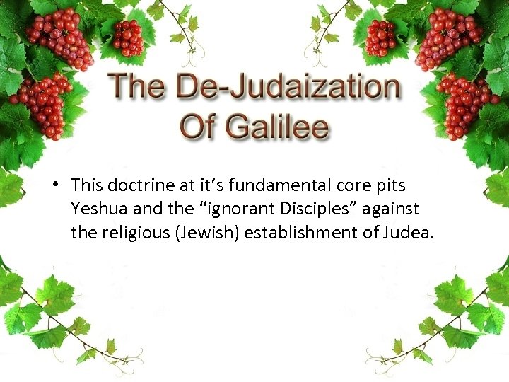  • This doctrine at it’s fundamental core pits Yeshua and the “ignorant Disciples”