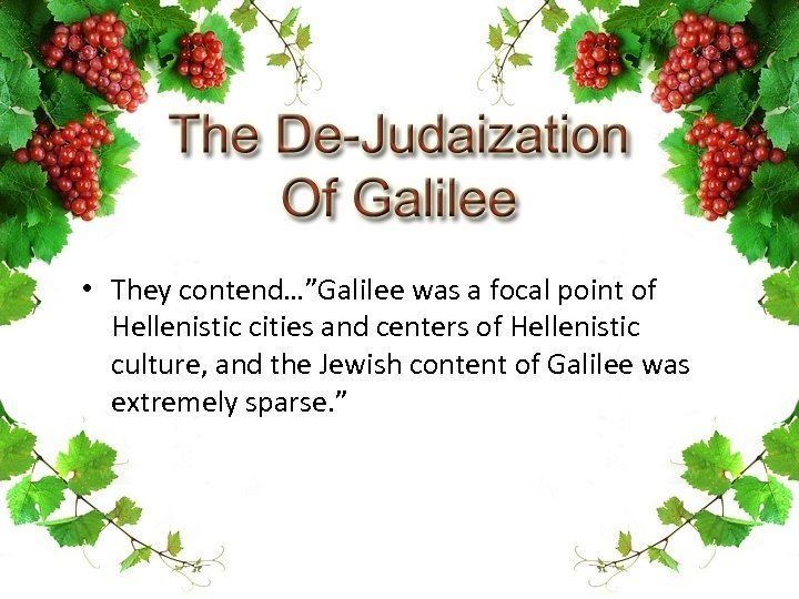  • They contend…”Galilee was a focal point of Hellenistic cities and centers of