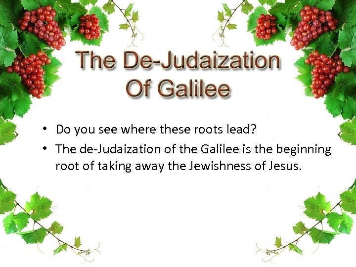  • Do you see where these roots lead? • The de-Judaization of the