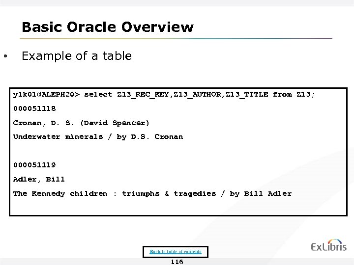 Basic Oracle Overview • Example of a table ylk 01@ALEPH 20> select Z 13_REC_KEY,