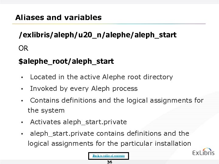 Aliases and variables /exlibris/aleph/u 20_n/alephe/aleph_start OR $alephe_root/aleph_start • Located in the active Alephe root