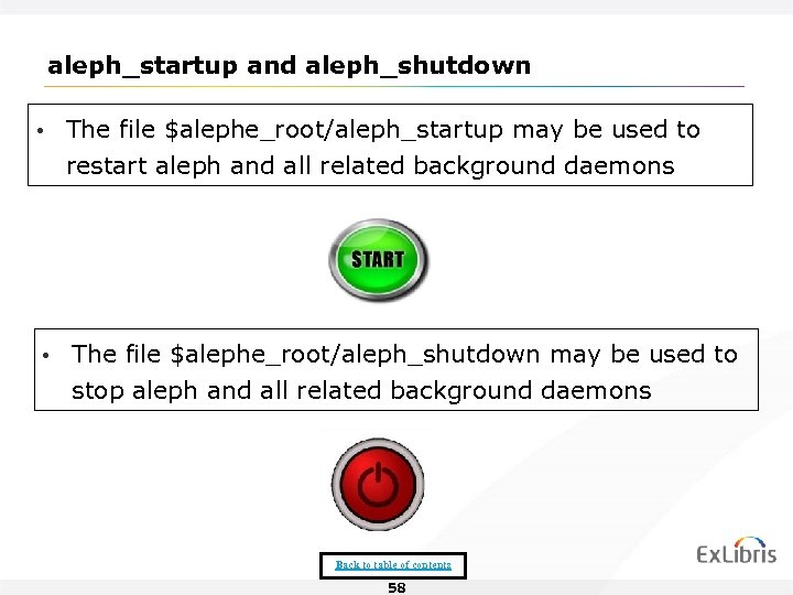 aleph_startup and aleph_shutdown • The file $alephe_root/aleph_startup may be used to restart aleph and