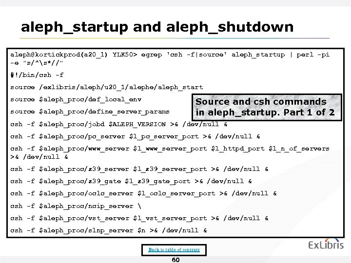 aleph_startup and aleph_shutdown aleph@kortickprod(a 20_1) YLK 50> egrep 'csh -f|source' aleph_startup | perl -pi