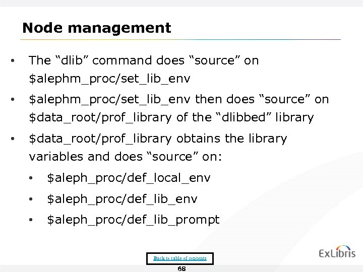 Node management • The “dlib” command does “source” on $alephm_proc/set_lib_env • $alephm_proc/set_lib_env then does