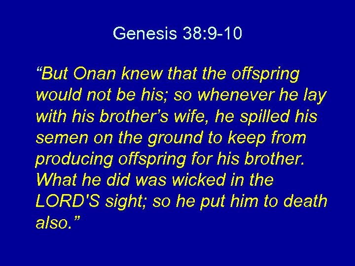 Genesis 38: 9 -10 “But Onan knew that the offspring would not be his;