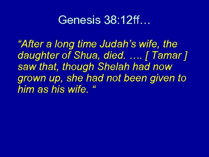 Genesis 38: 12 ff… “After a long time Judah’s wife, the daughter of Shua,