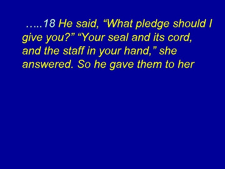 …. . 18 He said, “What pledge should I give you? ” “Your seal