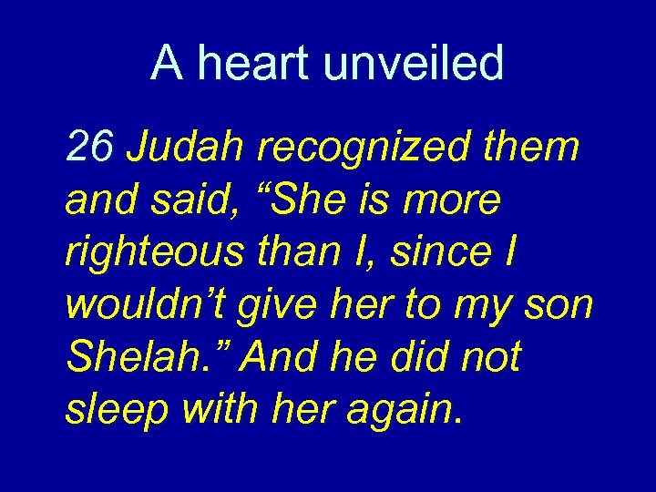 A heart unveiled 26 Judah recognized them and said, “She is more righteous than