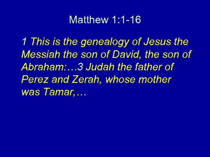 Matthew 1: 1 -16 1 This is the genealogy of Jesus the Messiah the