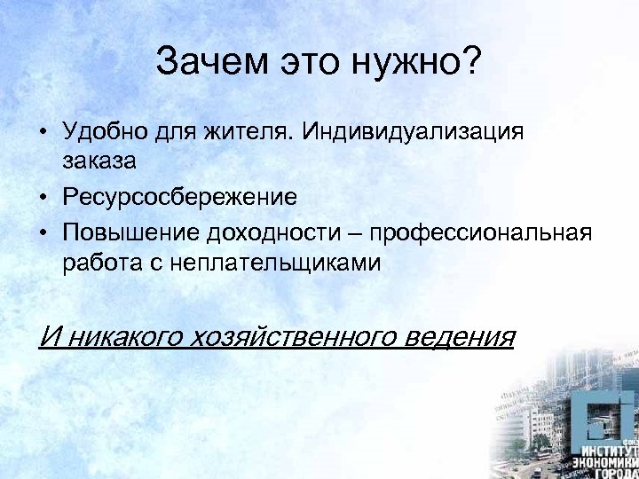 Зачем это нужно? • Удобно для жителя. Индивидуализация заказа • Ресурсосбережение • Повышение доходности
