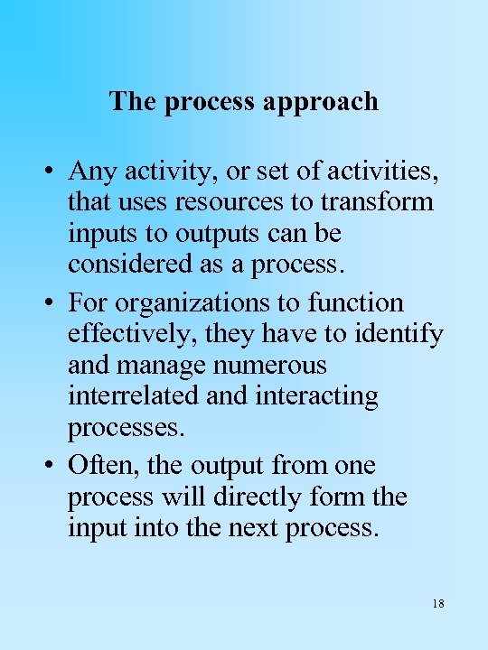 The process approach • Any activity, or set of activities, that uses resources to